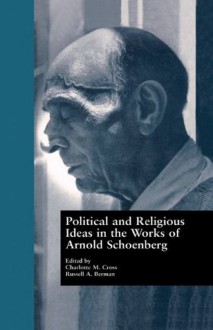 Political and Religious Ideas in the Works of Arnold Schoenberg (Border Crossings) - Charlotte M. Cross, Russell A. Berman