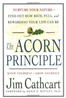 The Acorn Principle: Know Yourself, Grow Yourself - Jim Cathcart, Denis E. Waitley