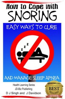 How to Cope with Snoring - Easy Ways to Cure and Manage Sleep Apnea (Health Learning Series) - John Davidson, Dueep J Singh