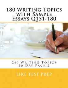 180 Writing Topics with Sample Essays Q151-180 (240 Writing Topics 30 Day Pack) - LIKE Test Prep