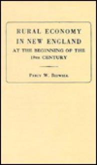 Rural Economy in New England at the Beginning of the 19th Century - Percy Wells Bidwell