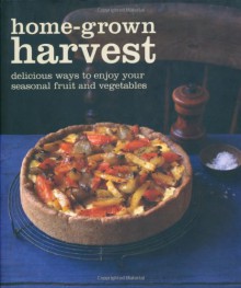 Home-Grown Harvest: Simply Delicious Recipes to Celebrate Your Garden Produce. - Ryland Peters & Small