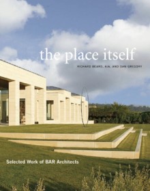 The Place Itself: Selected Work of BAR Architects - Dan Gregory, Carolyn Horwitz, Richard Beard, Anthony Iannacci