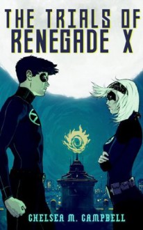 The Trials of Renegade X (Renegade X, Book 2) - Chelsea M. Campbell