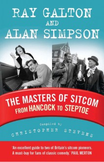 The Masters of Sitcom: From Hancock to Steptoe - Christopher Stevens, Alan Simpson, Ray Galton