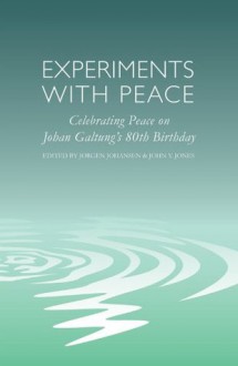 Experiments with Peace: Celebrating Peace on Johan Galtung's 80th Birthday - Jorgen Johansen, John Y. Jones