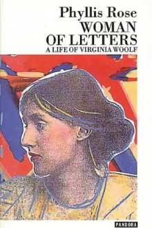 Woman Of Letters: A Life Of Virginia Woolf - Phyllis Rose