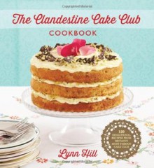 The Clandestine Cake Club Cookbook - Lynn Hill