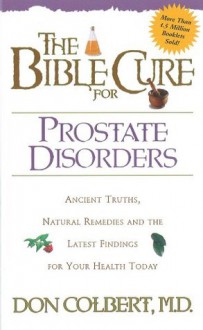 The Bible Cure for Prostate Disorders: Ancient Truths, Natural Remedies and the Latest Findings for Your Health Today (New Bible Cure (Siloam)) - Don Colbert