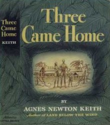 Three Came Home - Agnes Newton Keith