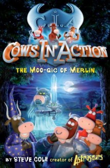 The Moo-gic of Merlin (Cows In Action 8) - Steve Cole