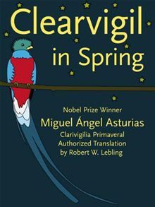 Clearvigil in Spring [Clarivigilia Primaveral] - Miguel Ángel Asturias, Robert W. Lebling