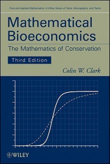 Mathematical Bioeconomics: The Mathematics of Conservation - Colin Clark