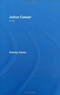 Julius Caesar: A Life - Antony Kamm