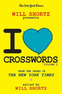 The New York Times Will Shortz Presents I Love Crosswords Volume 2: From the Pages of The New York Times - The New York Times, Will Shortz