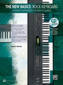 The New Basics -- Rock Keyboard: A Totally Different, Fun Way to Learn, Book & CD - Alfred Publishing Company Inc., Robert K. Brown