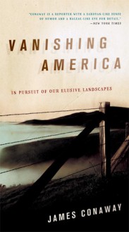 Vanishing America: In Pursuit of Our Elusive Landscapes - James Conaway