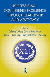 Professional Counseling Excellence Through Leadership and Advocacy - Catherine Chang, Andrea Dixon, Casey Barrio Minton, Jane Myers, Thomas J. Sweeney