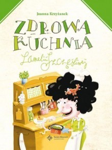 Zdrowa kuchnia Lamelii Szczęśliwej - Joanna Krzyżanek