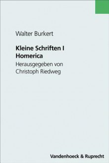 Kleine Schriften 1: Homerica - Walter Burkert, Christoph Riedweg