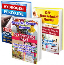 DIY Household Hacks BOX SET 3 IN 1: 30 Fantastic Ideas To Reuse Old Things + 50 Unbelievably Simple Decor Hacks + 35 Reasons To Use Hydrogen Peroxide: ... design, projects for kids, organized home) - Imogen Hayes, Robert Phillips, Korbin Davis