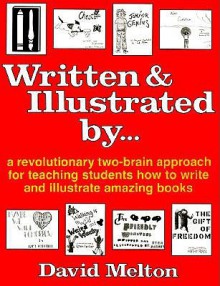 Written and Illustrated By--: A Revolutionary Two-Brain Approach for Teaching Students How to Write and Illustrate Amazing Books - David Melton