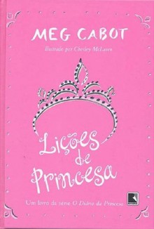 Lições de Princesa: Um livro da série O Diário da Princesa - Meg Cabot, Fabiana Colasanti, Chesley McLaren