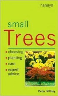 Small Trees: Choosing � Planting � Care � Expert Advice - Peter McHoy