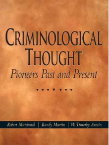 Criminological Thought: Pioneers Past and Present - Robert J. Mutchnick, Randy Martin, W. Timothy Austin