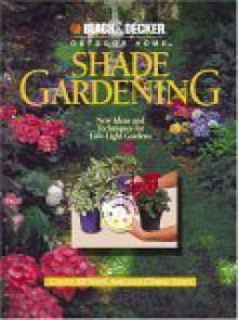 Shade Gardening: New Ideas and Techniques for Low-Light Gardens - Cowles Creative Publishing, John M. Rickard, Cowles Creative Publishing