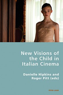 New Visions of the Child in Italian Cinema (Italian Modernities) - Danielle Hipkins, Roger Pitt