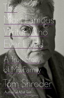 The Most Famous Writer Who Ever Lived: A True Story of My Family - Tom Shroder