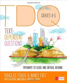 Text-Dependent Questions, Grades K-5: Pathways to Close and Critical Reading (Corwin Literacy) - Douglas Fisher, Nancy Frey, Heather L. Anderson, Marisol C. Thayre