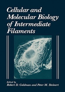 Cellular and Molecular Biology of Intermediate Filaments - Robert Goldman, P.M. Steinert