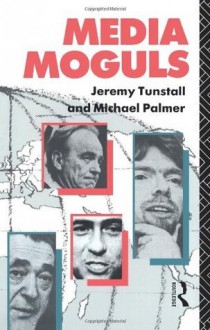 Media Moguls (Communication and Society) - Michael Palmer, Jeremy Tunstall