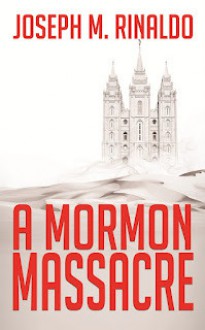 A Mormon Massacre - Joseph Rinaldo