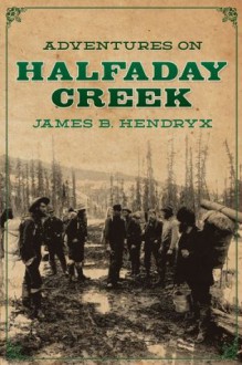 Adventures on Halfaday Creek - James B. Hendryx