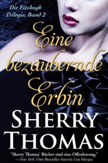 Eine bezaubernde Erbin (Die Fitzhugh Trilogie, #2) - Sherry Thomas, Bettina Ain