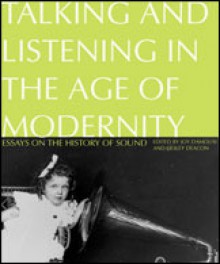 Talking and Listening in the Age of Modernity: Essays on the history of sound - Joy Damousi, Desley Deacon