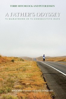 A Father's Odyssey: 75 Marathons in 75 Days - Terry Hitchcock, Peter Jessen, Jeff Turner