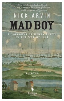 Mad Boy: An Account of Henry Phipps in the War of 1812 - Nick Arvin