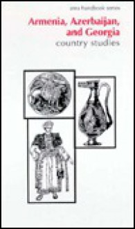 Armenia, Azerbaijan, and Georgia: Country Studies - Glenn E. Curtis