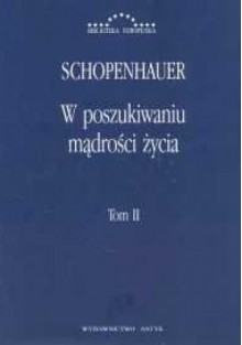 W poszukiwaniu mądrości życia. Tom II - Arthur Schopenhauer