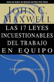 Las 17 Leyes Incuestionables del trabajo en equipo (Spanish Edition) - John Maxwell