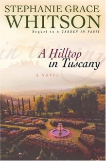 A Hilltop in Tuscany - Stephanie Grace Whitson