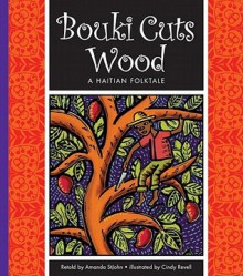 Bouki Cuts Wood: A Haitian Folktale - Amanda Stjohn, Cindy Revell