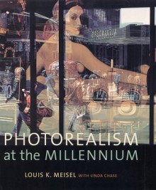 Photorealism At the Millennium - Louis K. Meisel, Linda Chase