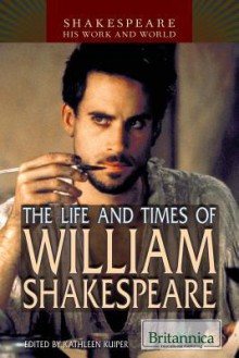 The Life and Times of William Shakespeare - Kathleen Kuiper