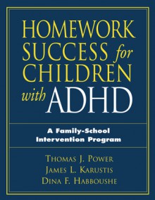 Homework Success for Children with ADHD: A Family-School Intervention Program - Thomas J. Power, James L. Karustis, Dina F. Habboushe Harth