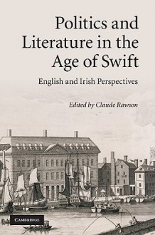 Politics and Literature in the Age of Swift: English and Irish Perspectives - Claude Julien Rawson